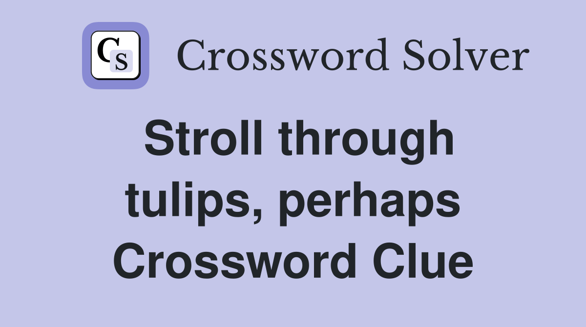 Stroll through tulips, perhaps Crossword Clue Answers Crossword Solver
